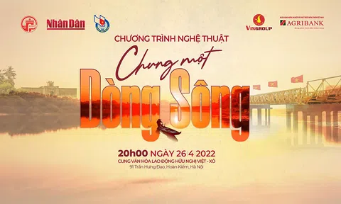 Chương trình đặc biệt “Chung một dòng sông”- kết nối trái tim những người con đất Việt