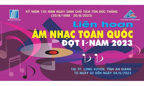 Kỷ niệm 135 năm Ngày sinh Chủ tịch Tôn Đức Thắng: Tổ chức Liên hoan Âm nhạc toàn quốc đợt I - năm 2023 tại An Giang
