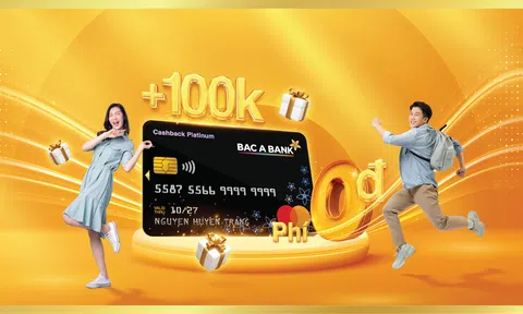 Mở thẻ tín dụng liền tay, đón ngay ưu đãi “khủng” từ BAC A BANK