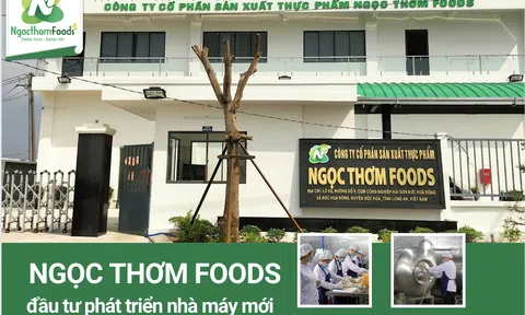 Ngọc Thơm Foods đầu tư phát triển nhà máy mới tại Long An - Chuyên sản xuất thực phẩm hàng Việt Nam chất lượng cao